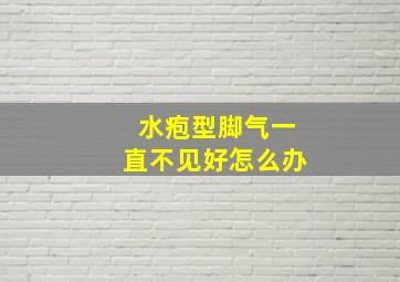 水疱型脚气一直不见好怎么办