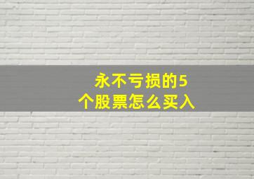 永不亏损的5个股票怎么买入