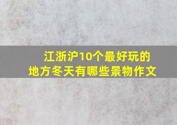 江浙沪10个最好玩的地方冬天有哪些景物作文