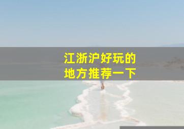 江浙沪好玩的地方推荐一下