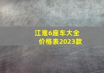 江淮6座车大全价格表2023款