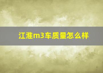 江淮m3车质量怎么样