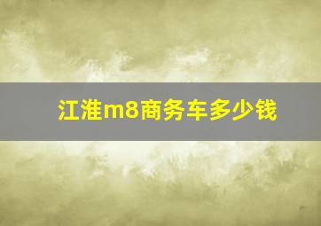 江淮m8商务车多少钱