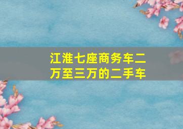 江淮七座商务车二万至三万的二手车