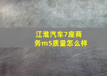 江淮汽车7座商务m5质量怎么样