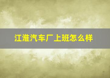 江淮汽车厂上班怎么样