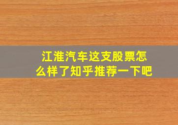 江淮汽车这支股票怎么样了知乎推荐一下吧