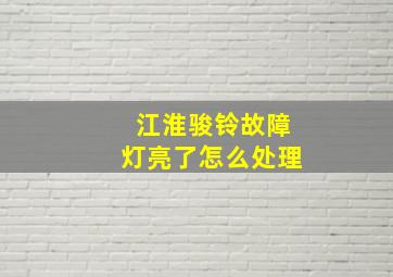 江淮骏铃故障灯亮了怎么处理