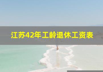 江苏42年工龄退休工资表