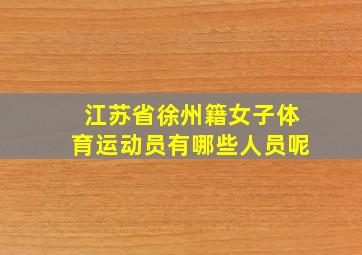 江苏省徐州籍女子体育运动员有哪些人员呢