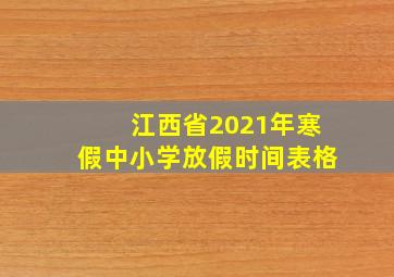 江西省2021年寒假中小学放假时间表格