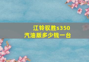 江铃驭胜s350汽油版多少钱一台