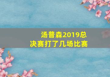 汤普森2019总决赛打了几场比赛