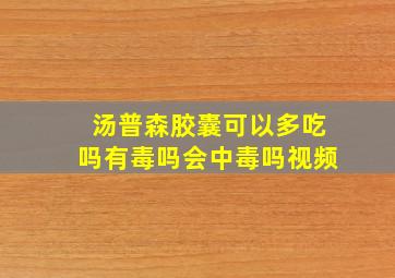 汤普森胶囊可以多吃吗有毒吗会中毒吗视频