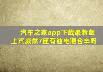 汽车之家app下载最新版上汽威然7座有油电混合车吗