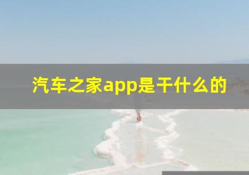 汽车之家app是干什么的