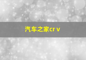 汽车之家crⅴ