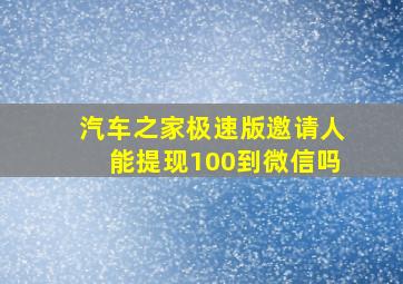 汽车之家极速版邀请人能提现100到微信吗