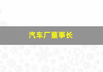 汽车厂董事长