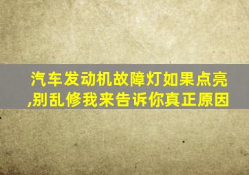 汽车发动机故障灯如果点亮,别乱修我来告诉你真正原因