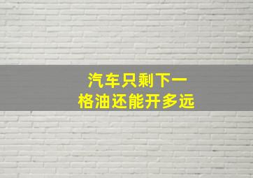 汽车只剩下一格油还能开多远