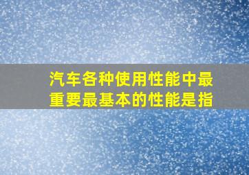 汽车各种使用性能中最重要最基本的性能是指