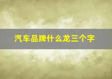 汽车品牌什么龙三个字