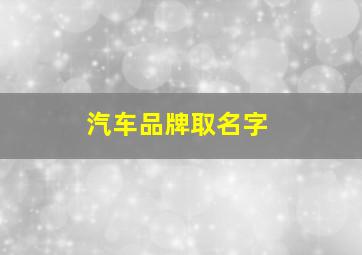 汽车品牌取名字