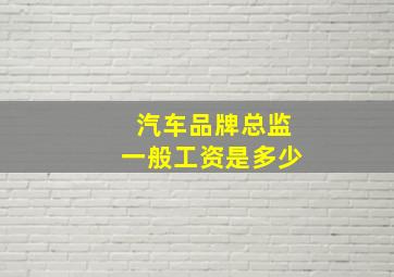 汽车品牌总监一般工资是多少