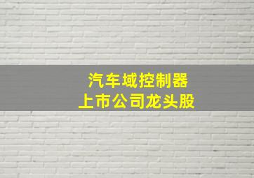 汽车域控制器上市公司龙头股