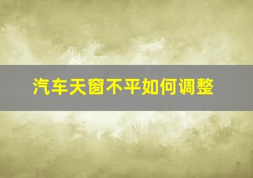 汽车天窗不平如何调整