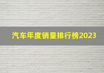 汽车年度销量排行榜2023