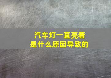 汽车灯一直亮着是什么原因导致的