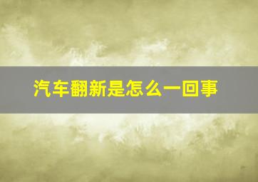 汽车翻新是怎么一回事