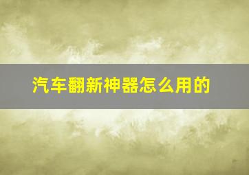 汽车翻新神器怎么用的