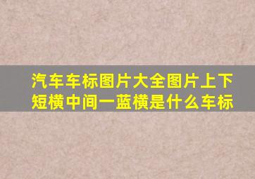 汽车车标图片大全图片上下短横中间一蓝横是什么车标