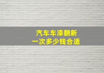 汽车车漆翻新一次多少钱合适