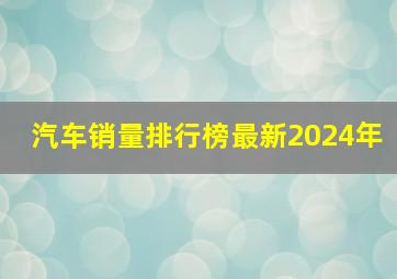 汽车销量排行榜最新2024年