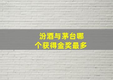 汾酒与茅台哪个获得金奖最多