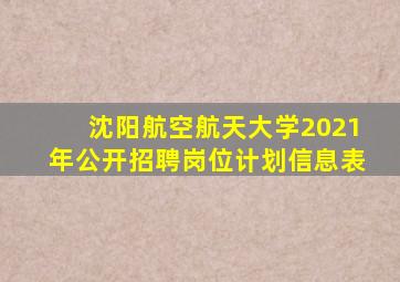 沈阳航空航天大学2021年公开招聘岗位计划信息表