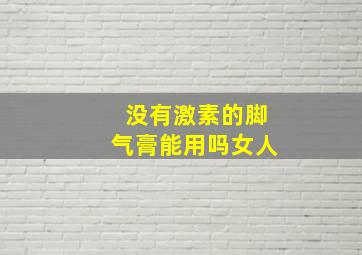 没有激素的脚气膏能用吗女人