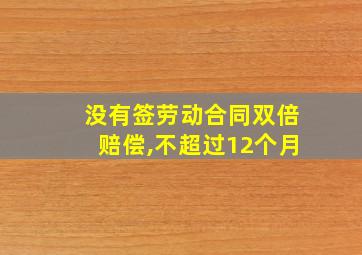 没有签劳动合同双倍赔偿,不超过12个月