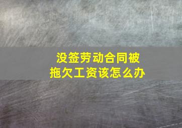 没签劳动合同被拖欠工资该怎么办