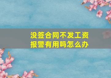 没签合同不发工资报警有用吗怎么办