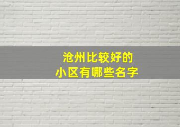 沧州比较好的小区有哪些名字