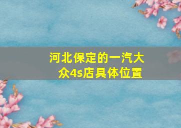 河北保定的一汽大众4s店具体位置