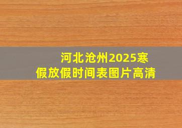 河北沧州2025寒假放假时间表图片高清