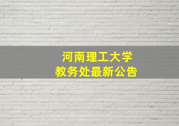 河南理工大学教务处最新公告