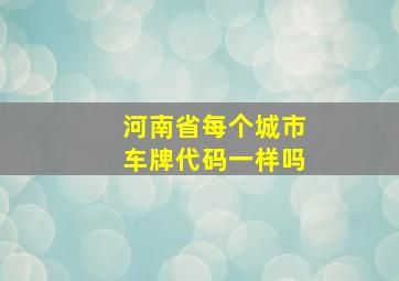 河南省每个城市车牌代码一样吗