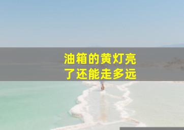 油箱的黄灯亮了还能走多远